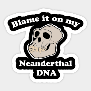 Blame it on my Neanderthal DNA Sticker